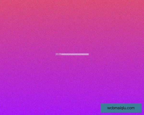 2026世界杯赛事前瞻：各大强队实力对比与夺冠预测分析